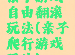 亲子游戏自由翻滚玩法(亲子爬行游戏玩法)