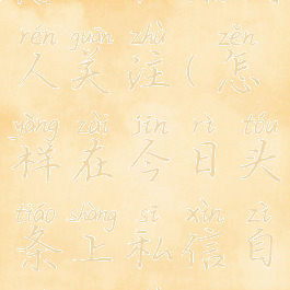 今日头条怎么私信别人关注(怎样在今日头条上私信自己关注的人)