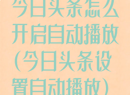 今日头条怎么开启自动播放(今日头条设置自动播放)