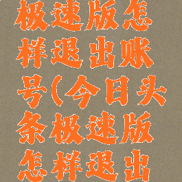 今日头条极速版怎样退出账号(今日头条极速版怎样退出账号登录)