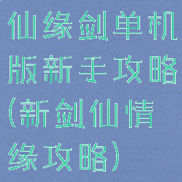 仙缘剑单机版新手攻略(新剑仙情缘攻略)