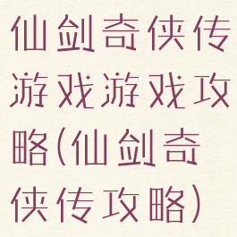 仙剑奇侠传游戏游戏攻略(仙剑奇侠传攻略)