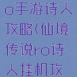仙境传说ro手游诗人攻略(仙境传说ro诗人挂机攻略)