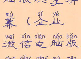 企业微信电脑版共享屏幕(企业微信电脑版共享屏幕怎么弄)