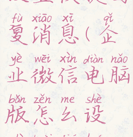 企业微信电脑版怎么设置快捷回复消息(企业微信电脑版怎么设置快捷回复消息内容)