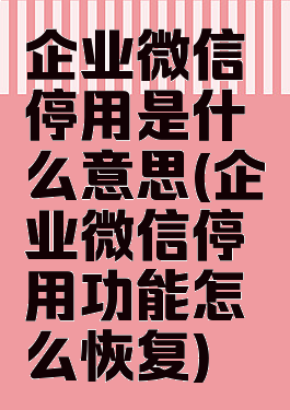 企业微信停用是什么意思(企业微信停用功能怎么恢复)