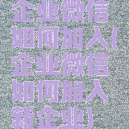 企业微信如何加入(企业微信如何加入新企业)