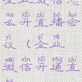 企业微信怎么开直播会议(企业微信开通直播)