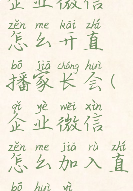 企业微信怎么开直播家长会(企业微信怎么加入直播会议)