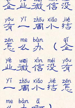 企业微信没有一周小结怎么办(企业微信没有一周小结怎么办啊)