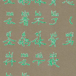 企鹅体育怎么看不了(企鹅体育为什么下载不了)