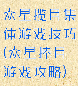 众星揽月集体游戏技巧(众星捧月游戏攻略)