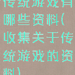 传统游戏有哪些资料(收集关于传统游戏的资料)