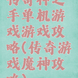 传奇神之手单机游戏游戏攻略(传奇游戏魔神攻略)