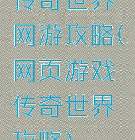 传奇世界网游攻略(网页游戏传奇世界攻略)