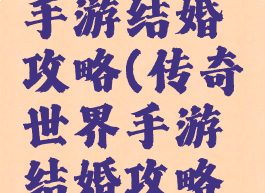 传奇世界手游结婚攻略(传奇世界手游结婚攻略视频)