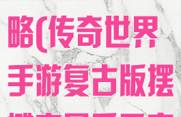 传奇世界手游复古区摆摊攻略(传奇世界手游复古版摆摊交易后元宝在哪里)