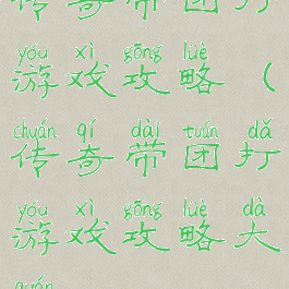 传奇带团打游戏攻略(传奇带团打游戏攻略大全)