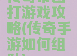 传奇带团打游戏攻略(传奇手游如何组队)