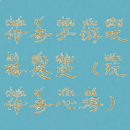 传奇手游攻略感受(玩传奇心得)