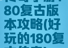传奇手游180复古版本攻略(好玩的180复古传奇)