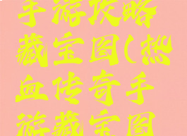 传奇来了手游攻略藏宝图(热血传奇手游藏宝图怎么用)