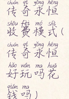 传奇永恒收费模式(传奇永恒好玩吗花钱吗)