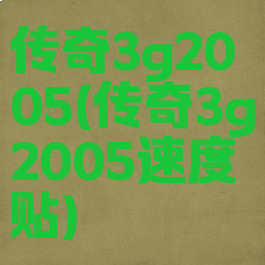 传奇3g2005(传奇3g2005速度贴)