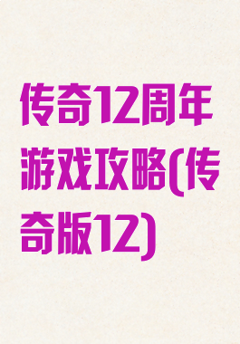传奇12周年游戏攻略(传奇版12)