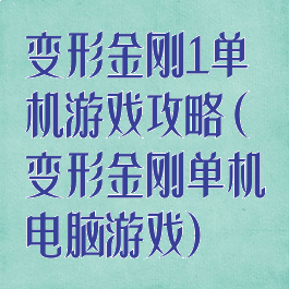 变形金刚1单机游戏攻略(变形金刚单机电脑游戏)