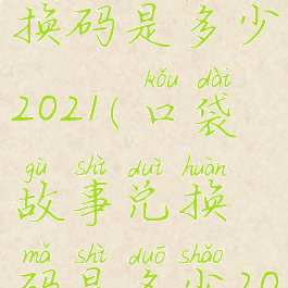 口袋故事兑换码是多少2021(口袋故事兑换码是多少2021手表)