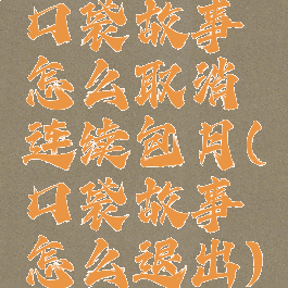 口袋故事怎么取消连续包月(口袋故事怎么退出)