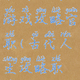 古代人生游戏攻略官职(古代人生攻略职业)
