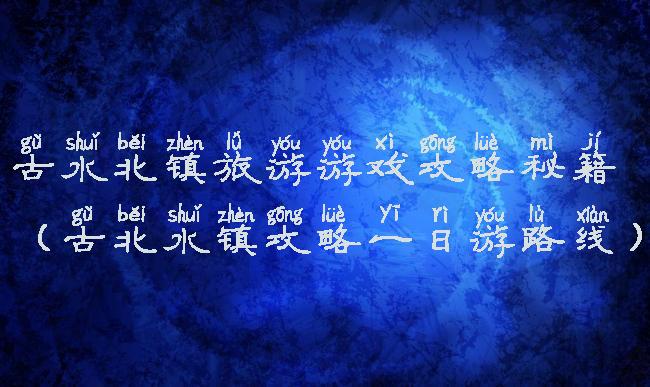 古水北镇旅游游戏攻略秘籍(古北水镇攻略一日游路线)