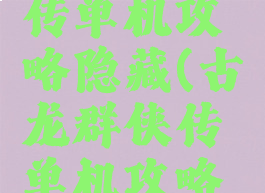 古龙群侠传单机攻略隐藏(古龙群侠传单机攻略地图)