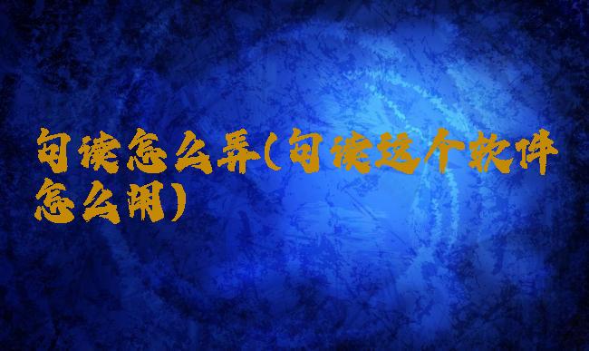 句读怎么弄(句读这个软件怎么用)