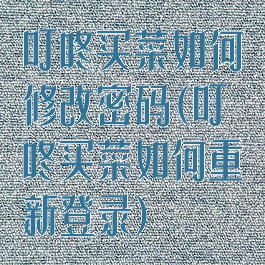 叮咚买菜如何修改密码(叮咚买菜如何重新登录)