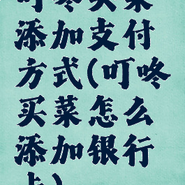 叮咚买菜添加支付方式(叮咚买菜怎么添加银行卡)