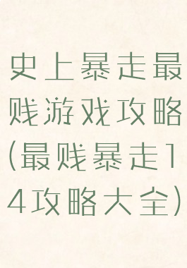 史上暴走最贱游戏攻略(最贱暴走14攻略大全)