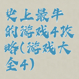 史上最牛的游戏4攻略(游戏大全4)