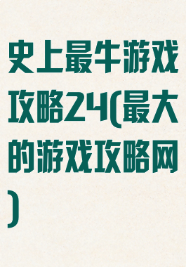 史上最牛游戏攻略24(最大的游戏攻略网)