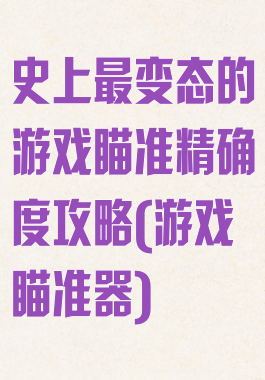 史上最变态的游戏瞄准精确度攻略(游戏瞄准器)