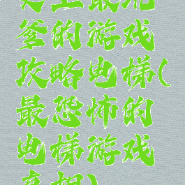 史上最坑爹的游戏攻略电梯(最恐怖的电梯游戏真相)