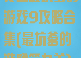 史上最坑爹的游戏9攻略合集(最坑爹的游戏第九关)