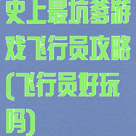 史上最坑爹游戏飞行员攻略(飞行员好玩吗)
