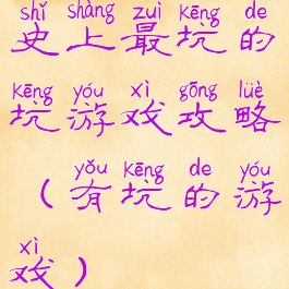 史上最坑的坑游戏攻略(有坑的游戏)