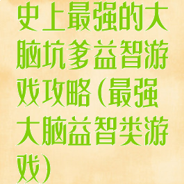 史上最强的大脑坑爹益智游戏攻略(最强大脑益智类游戏)