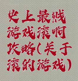 史上最贱游戏滚啊攻略(关于滚的游戏)