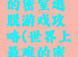 史上最难的密室逃脱游戏攻略(世界上最难的密室逃脱)