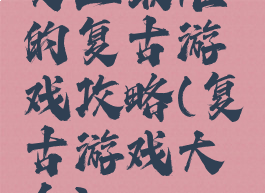 史上最难的复古游戏攻略(复古游戏大全)